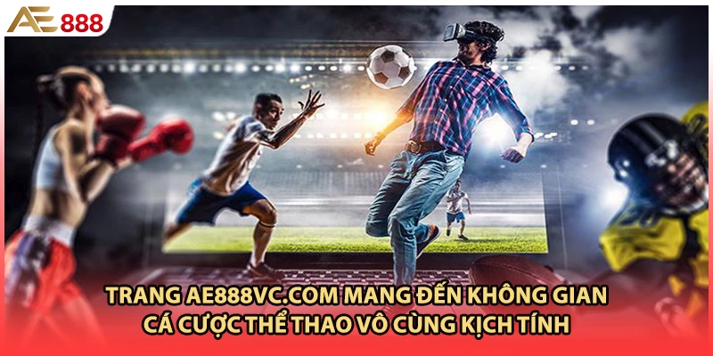 Trang ae888vc.com mang đến không gian cá cược thể thao vô cùng kịch tính